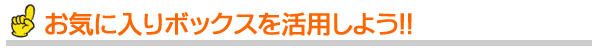 お気に入りボックスを活用しよう!