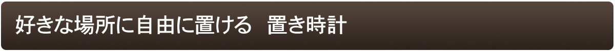 好きなところに自由に置くことが出来る置き時計